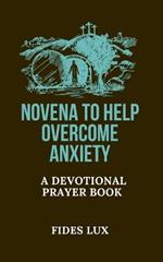 Novena to Help Overcome Anxiety: A Devotional Prayer Book