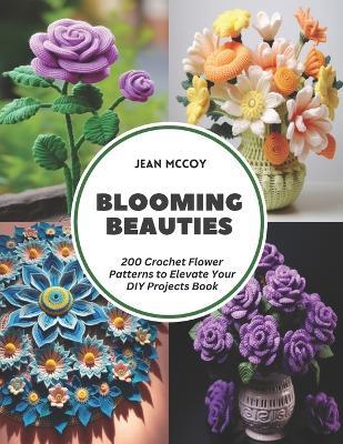 Blooming Beauties: 200 Crochet Flower Patterns to Elevate Your DIY Projects Book - Jean McCoy - cover