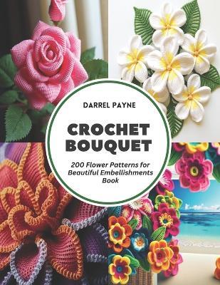 Crochet Bouquet: 200 Flower Patterns for Beautiful Embellishments Book - Darrel Payne - cover