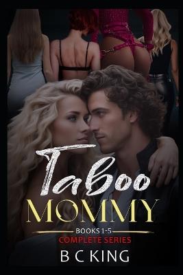 Taboo Mommy: Older Woman Younger Man Forbidden Love Age Gap Romance Erotica (Books 1-5 Complete Series) - B C King - cover