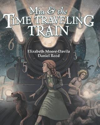 Mia and the Time-Traveling Train - Elizabeth Anita Moore-Davila - cover