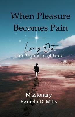 When Pleasure Becomes Pain: Living Out the Promises of God - Pamela D Mills - cover