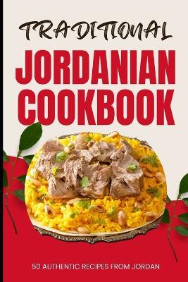 Traditional Jordanian Cookbook: 50 Authentic Recipes from Jordan - Ava Baker - cover