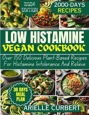 Low Histamine Vegan Cookbook: Over 150 Delicious Plant-Based Recipes For Histamine Intolerance And Relief - Arielle Curbert - cover