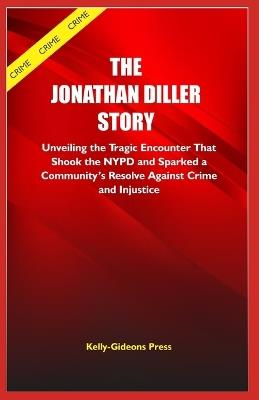 The Jonathan Diller Story: Unveiling the Tragic Encounter That Shook the NYPD and Sparked a Community's Resolve Against Crime and Injustice - Kelly-Gideons Press - cover