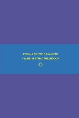 B'ajlom ii Nkotz'i'j Publications' Classical Syriac Phrasebook: Ideal for Mingling with Syriac Orthodox Christians around the World - Sandra Chig?ela,Mateo G R - cover