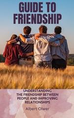 Guide to Friendship: Understanding the friendship between people and improving relationships