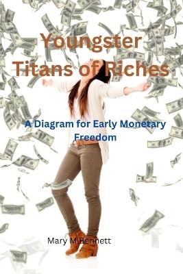 Youngster titans of riches: Early monetary freedom - Mary M Bennett - cover