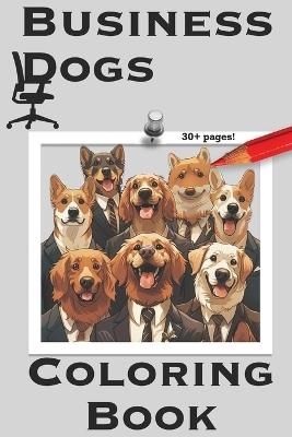 Business Dogs: Coloring Book for Business and Dog Enthusiasts of all Ages - Frankie Engstrand,Alba Newfie,Bryce Aberg - cover