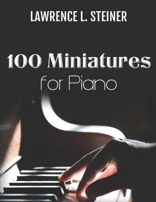 100 Miniatures for Piano: Easy Sheet Music. Modern Music - Pan Piano,Lawrence L Steiner - cover