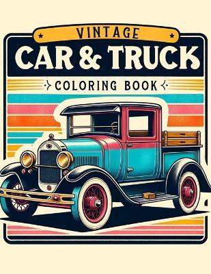 Vintage Car and Trucks coloring book: Start Your Colorful Journey Today, Where Every Line You Draw and Every Shade You Choose Transforms the Page into a Stunning Showcase of Racing Excellence, Ready to Ignite Your Passion for Creativity! - Antonia Hodges Art - cover