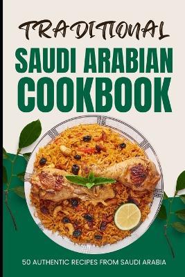 Traditional Saudi Arabian Cookbook: 50 Authentic Recipes from Saudi Arabia - Ava Baker - cover