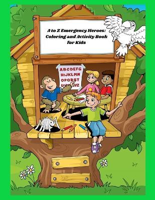 A to Z Emergency Heroes: Coloring and Activity Book for Kids: Learn, Color, and Prepare for Emergencies with Fun! - Visal Pavithran - cover