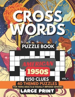 Crosswords Puzzle Book - American 1950s Vol.1: 1150 Clues, 40 Large Print Puzzles + Fun Facts & Trivia, Solutions For Teens, Curious Minds, Adults, Seniors, Elderly, Visually Impaired For Baby Boomers, Vintage Retro 50s Pop Culture Lovers - M J Crosswell - cover