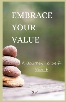 Embrace Your Value: A Journey to Self-Worth - G W - cover