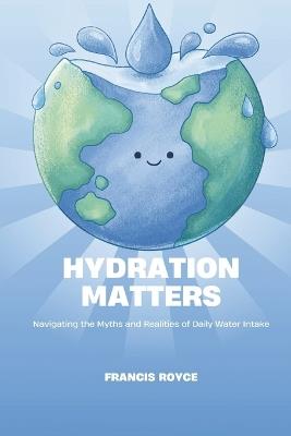 Hydration Matters: Navigating the Myths and Realities of Daily Water Intake - Francis Royce - cover