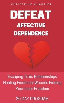 Overcoming emotional dependence, the keys to getting out of and giving up toxic relationships: Free yourself from emotional dependency: Strengthen your self-love, break with harmful patterns and achieve fulfilment in your relationships. - Christelle Chartier - cover