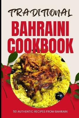 Traditional Bahraini Cookbook: 50 Authentic Recipes from Bahrain - Ava Baker - cover