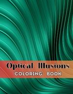 Optical Illusions Coloring Book for Adults: 55 Mesmerizing Designs for Stress Relief & Mindfulness - Explore 3D Illusions and Complex Geometries for Creativity Boost