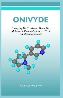 Onivyde: Changing The Treatment Game For Metastatic Pancreatic Cancer With Rinotecan Liposome - Kelly-Gideons Press - cover