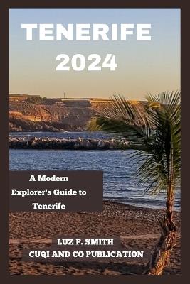 Tenerife 2024: A Modern Explorer's Guide to Tenerife - Cuqi And Co Publication,Luz F Smith - cover