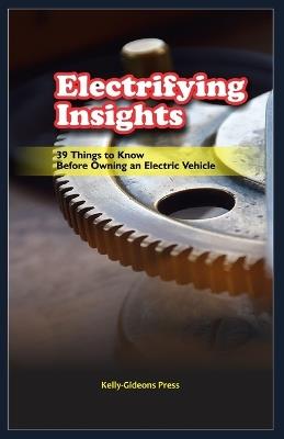 Electrifying Insights: 39 Things to Know Before Owning an Electric Vehicle - Kelly-Gideons Press - cover