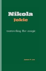 Nikola Jokic: Unraveling the Magic