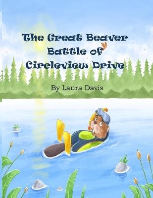 The Great Beaver Battle of Circleview Drive - Laura Davis - cover