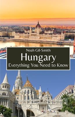 Hungary: Everything You Need to Know - Noah Gil-Smith - cover