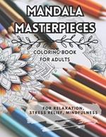 Mandala Masterpieces: Coloring Book for Adults: For Relaxation, Stress Relief, Mindfulness