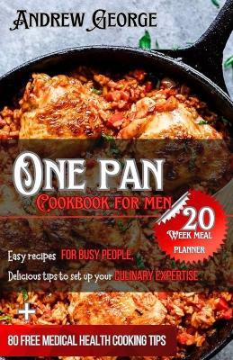 One pan cookbook for men: Easy recipes for busy people, delicious tips to step up your culinary expertise - Andrew George - cover