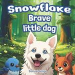 Snowflake, Brave Little Dog: 3 illustrated stories for children on the themes of Friendship, Shyness, and Self-Confidence Ideal for Ages 2 - 6