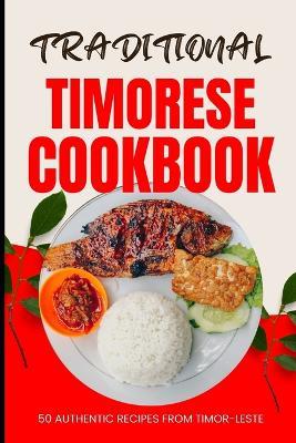 Traditional Timorese Cookbook: 50 Authentic Recipes from Timor-Leste - Ava Baker - cover