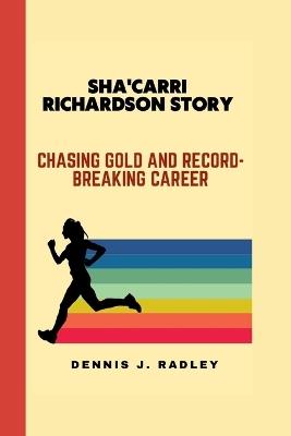 Sha'Carri Richardson Story: Chasing Gold and Record-Breaking Career - Dennis J Radley - cover