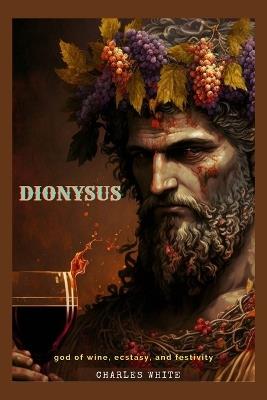 Dionysus: god of wine, ecstasy, and festivity - Charles White - cover