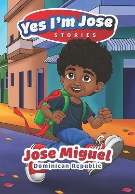 YesImJose Stories: Jose Miguel Dominican Republic - Carlos E Santana,Jose Miguel Martinez - cover