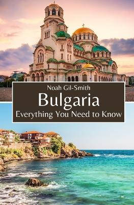 Bulgaria: Everything You Need to Know - Noah Gil-Smith - cover