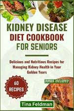 Kidney Disease Diet Cookbook for Seniors: Delicious and Nutritious Recipes for Managing Kidney Health in Your Golden Years