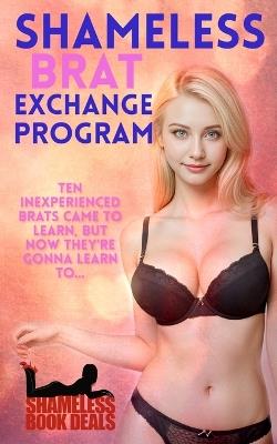 Shameless Brat Exchange Program: Ten Inexperienced Brats Came to Learn, But Now They're Gonna Learn to... - Eliza Degaulle,Laurel Fowler,Ada Brat - cover