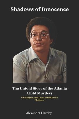 Shadows of Innocence: The Untold Story of the Atlanta Child Murders: Unveiling the Dark Truths Behind a City's Nightmare - Alexandra Hartley - cover