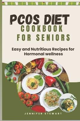 Pcos Diet Cookbook for Seniors: Easy and Nutritious Recipes for Hormonal Wellness - Jennifer Stewart - cover
