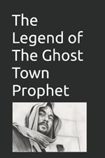 The Legend of the Ghost Town Prophet