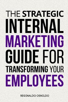 The Strategic Internal Marketing Guide for Transforming Your Employees - Reginaldo Osnildo - cover