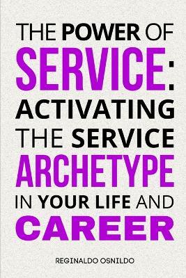 The Power of Service: Activating the Service Archetype in Your Life and Career - Reginaldo Osnildo - cover