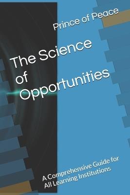 The Science of Opportunities: A Comprehensive Guide for All Learning Institutions - Prince Of Peace - cover