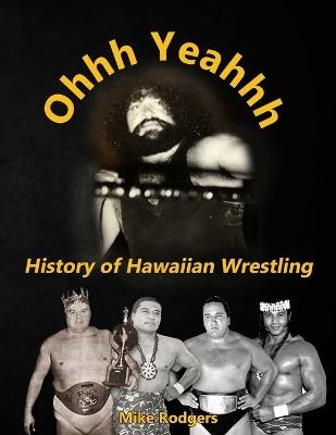 Ohhh Yeahhh: History of Hawaiian Wrestling - Mike Rodgers - cover