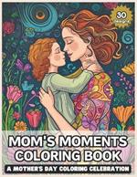 Mom's Moments: A Mother's Day Coloring Celebration - Ideal Gift for Mom, Stress Relief Coloring for Adults