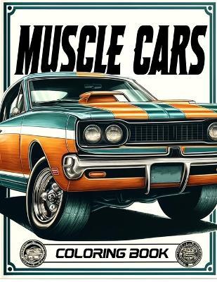 Muscle Cars Coloring book: Featuring Artistic Renderings of Classic Models and Iconic Designs That Have Stood the Test of Time, Where Each Page Invites You to Customize Your Own Legendary Ride. - Muriel Harrington Art - cover