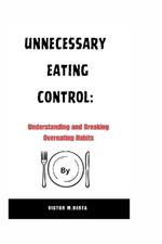 Unnecessary Eating Control: Understanding and Breaking Overeating Habits