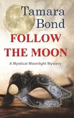 Follow the Moon: Mystical Moonlight Mysteries, Book 3 - Tamara Bond - cover